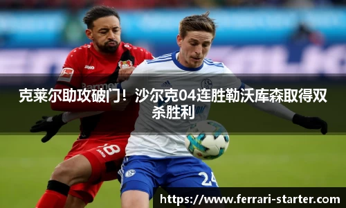 克莱尔助攻破门！沙尔克04连胜勒沃库森取得双杀胜利