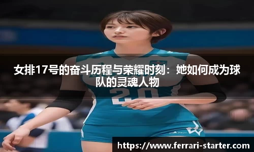 女排17号的奋斗历程与荣耀时刻：她如何成为球队的灵魂人物