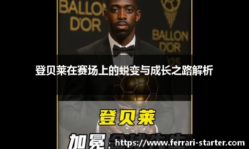登贝莱在赛场上的蜕变与成长之路解析
